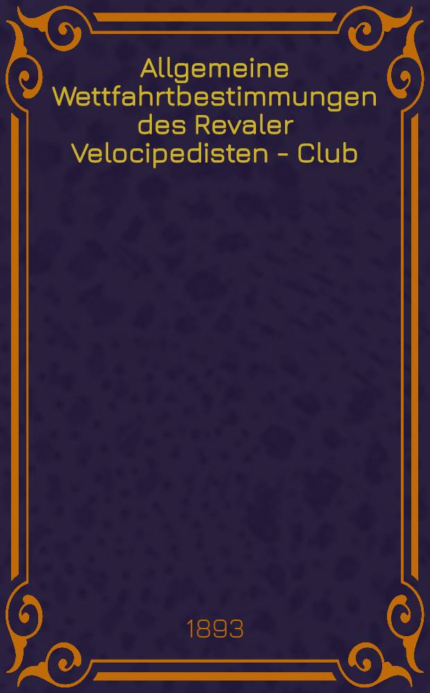 Allgemeine Wettfahrtbestimmungen des Revaler Velocipedisten - Club