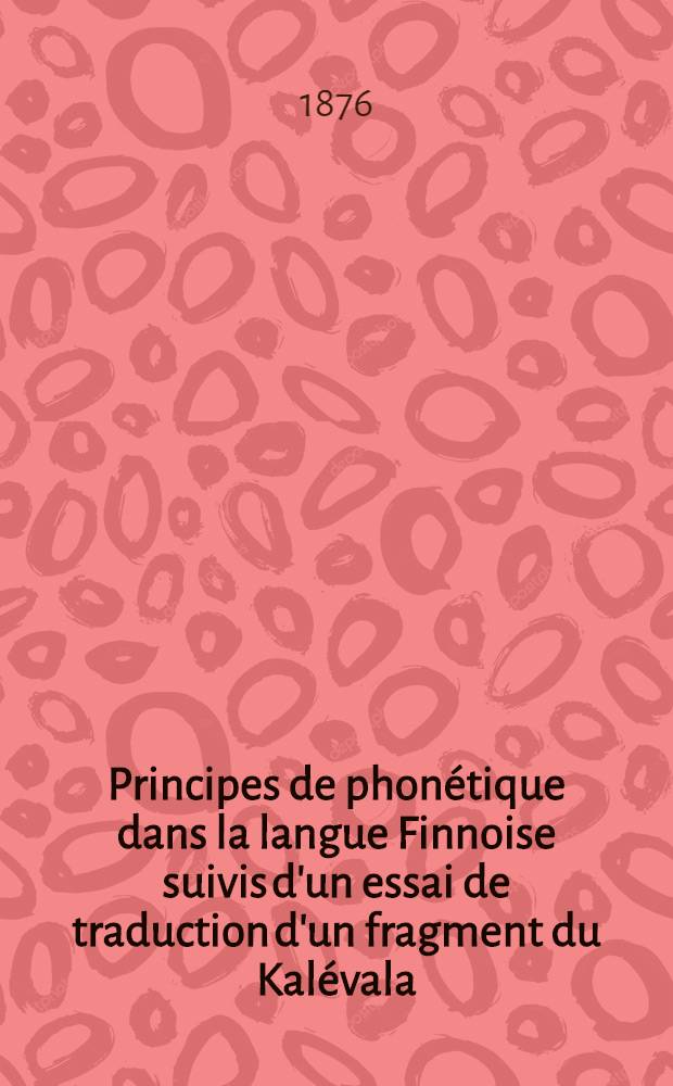 Principes de phonétique dans la langue Finnoise suivis d'un essai de traduction d'un fragment du Kalévala