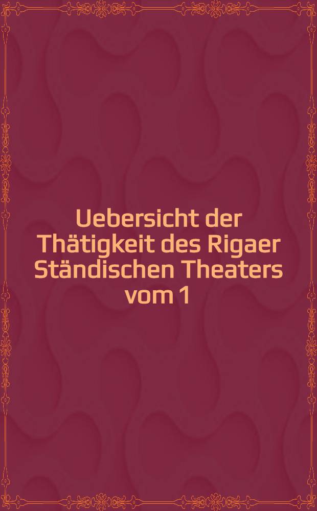 Uebersicht der Thätigkeit des Rigaer Ständischen Theaters vom 1 (13) Juli 1870 bis 1 (13) Juli 1871