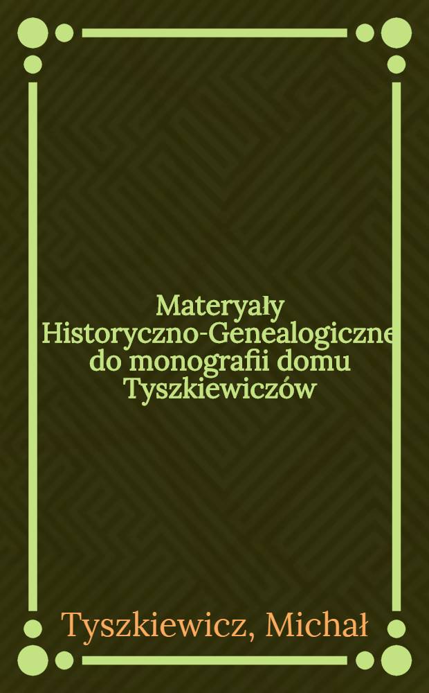 Materyały Historyczno-Genealogiczne do monografii domu Tyszkiewiczów