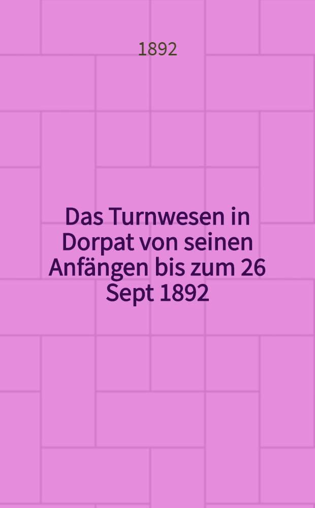 Das Turnwesen in Dorpat von seinen Anfängen bis zum 26 Sept 1892