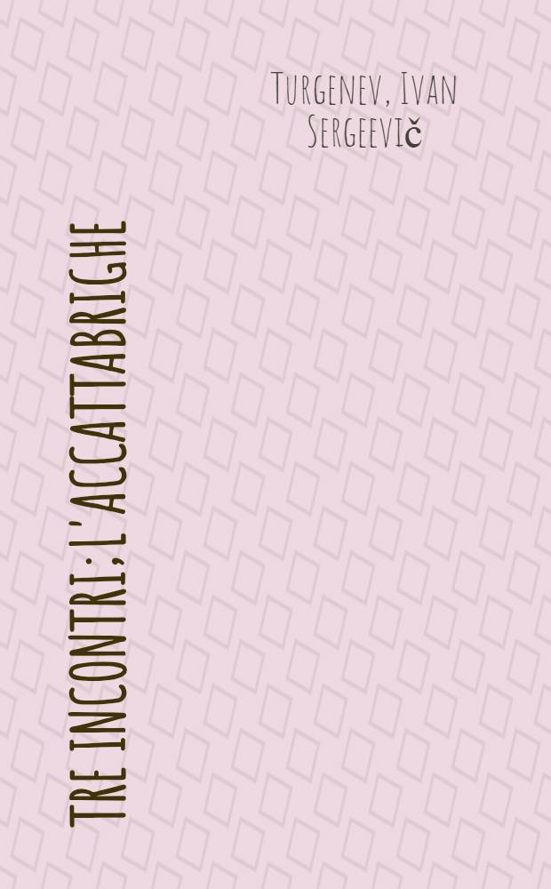 Tre incontri; L'Accattabrighe / Tourguenieff, F.(au lieu d'Ivan); Traduzione dal russo Autoriata dall autore di M.d'Ormosi