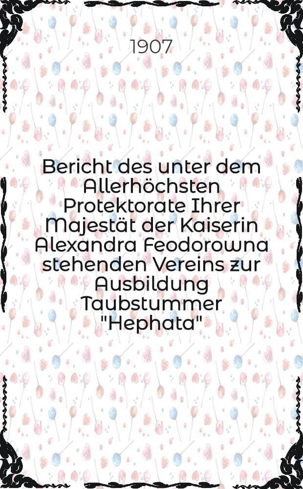 Bericht des unter dem Allerhöchsten Protektorate Ihrer Majestät der Kaiserin Alexandra Feodorowna stehenden Vereins zur Ausbildung Taubstummer "Hephata"