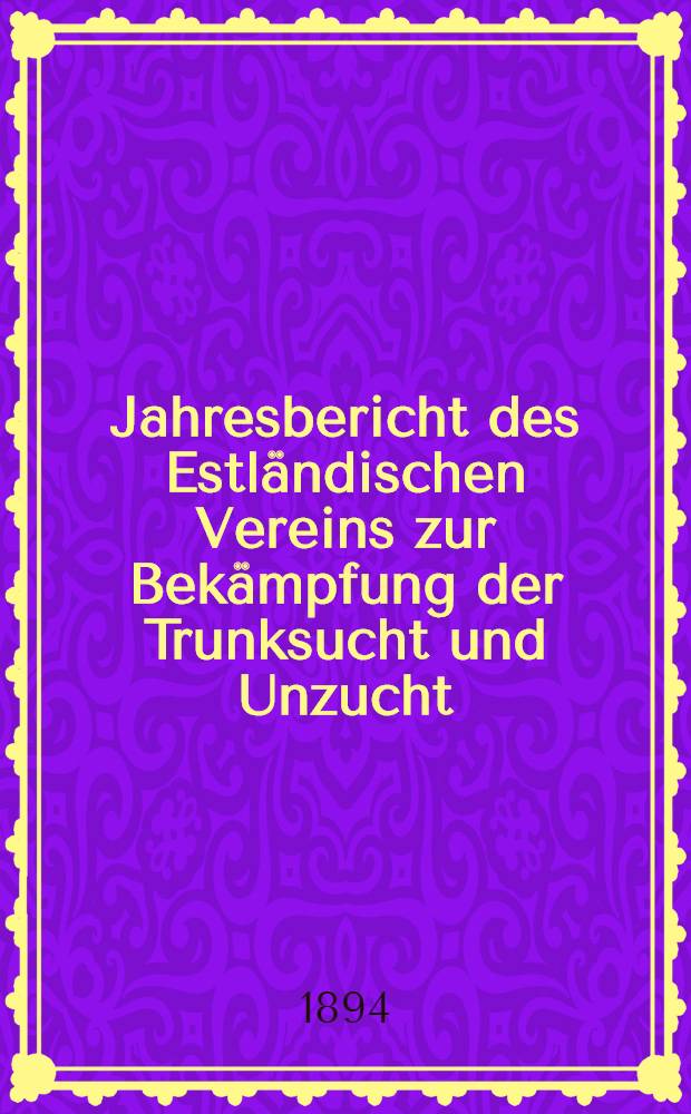 Jahresbericht des Estländischen Vereins zur Bekämpfung der Trunksucht und Unzucht