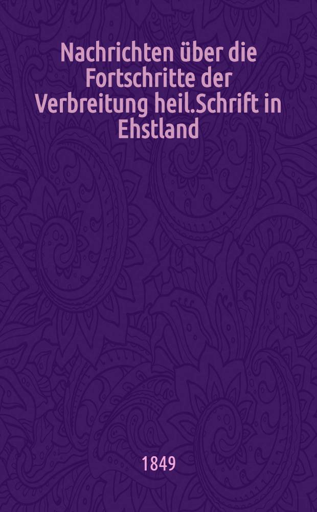 Nachrichten über die Fortschritte der Verbreitung heil.Schrift in Ehstland : Weihe-Rede der ehstländischen Abteilung der Bibelgesellschaft von Christian Gottbieb Mayer weiland Oberpastor und Superintendent der Stadt Reval : 1849