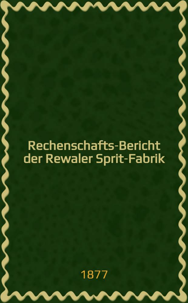 Rechenschafts-Bericht der Rewaler Sprit-Fabrik