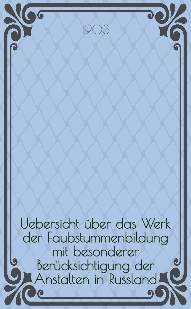 Uebersicht über das Werk der Faubstummenbildung mit besonderer Berücksichtigung der Anstalten in Russland