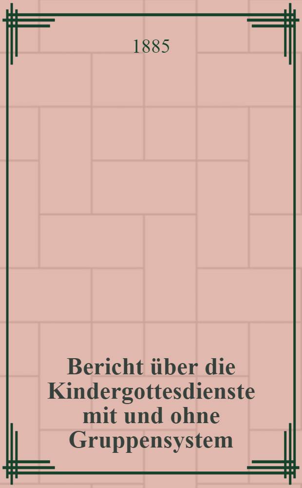 Bericht &uuml;ber die Kindergottesdienste mit und ohne Gruppensystem (Johannissonntagsschule) in der Deutsch-reformierten Kirche in St.Petersburg