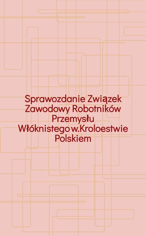 Sprawozdanie Związek Zawodowy Robotników Przemysłu Włóknistego w.Kroloestwie Polskiem