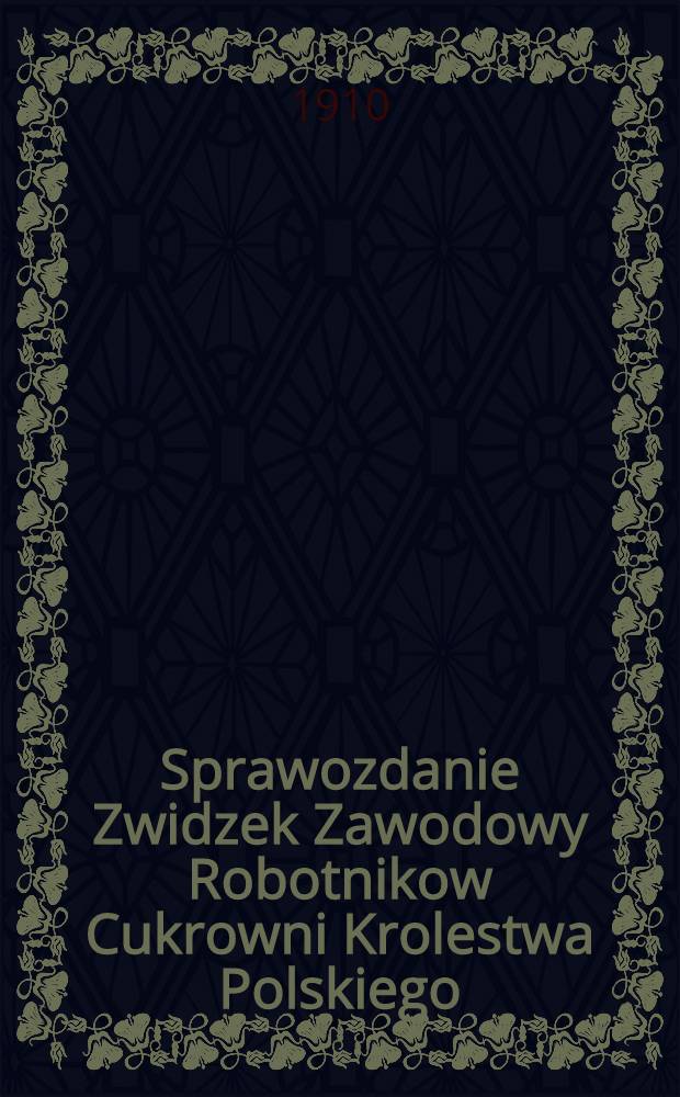 Sprawozdanie Zwidzek Zawodowy Robotnikow Cukrowni Krolestwa Polskiego : 1908/1909