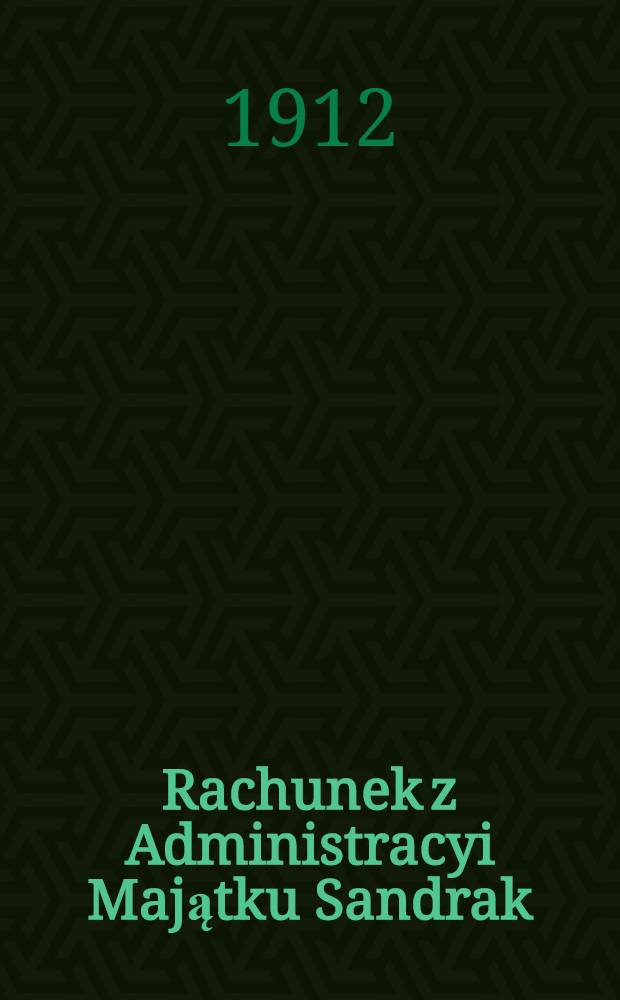 Rachunek z Administracyi Majątku Sandrak : 1911