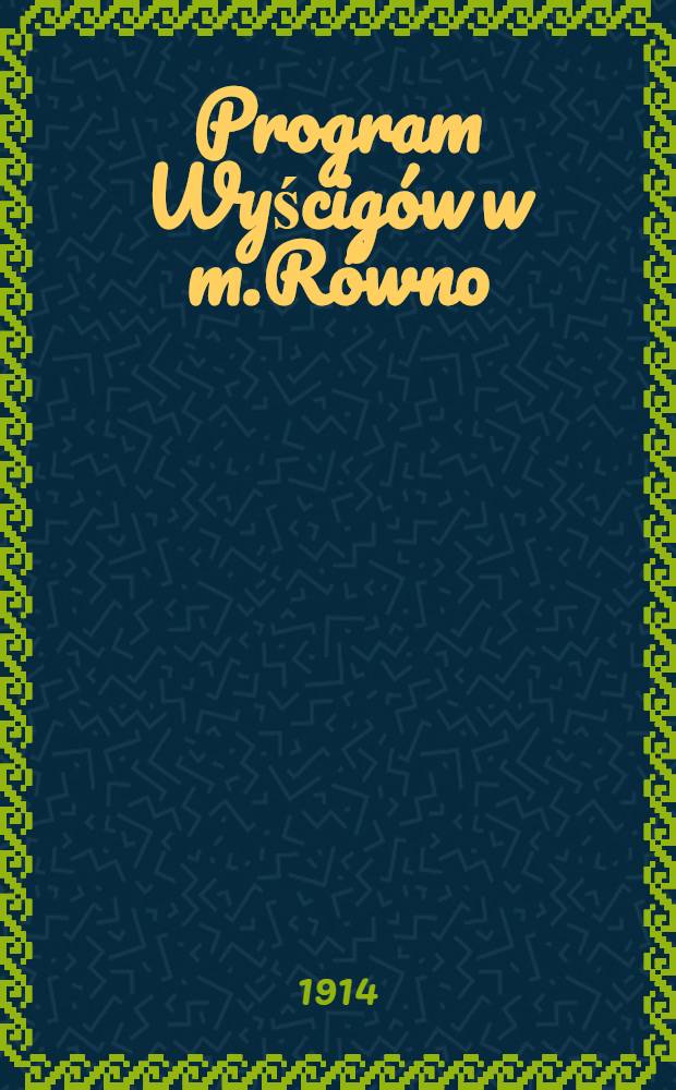 Program Wyścigów w m.Równo (g.Wolyńskiej) = Программа скачек в г.Ровно (Волинской губ.)