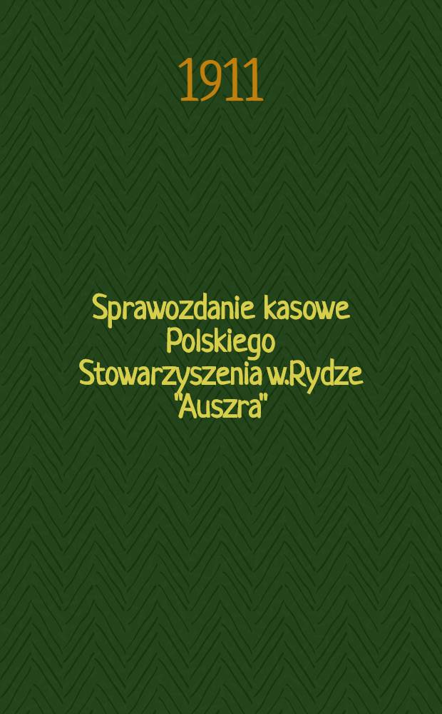 Sprawozdanie kasowe Polskiego Stowarzyszenia w.Rydze "Auszra"