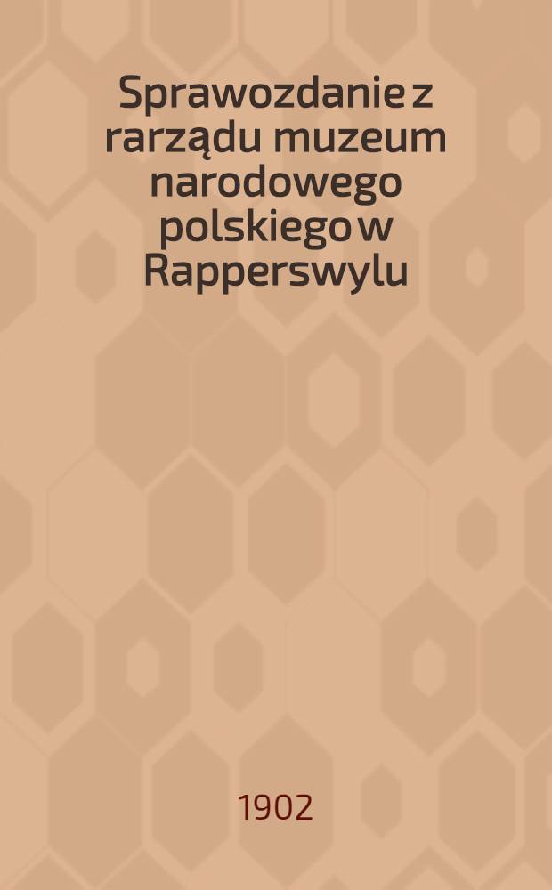 Sprawozdanie z rarządu muzeum narodowego polskiego w Rapperswylu : 1901