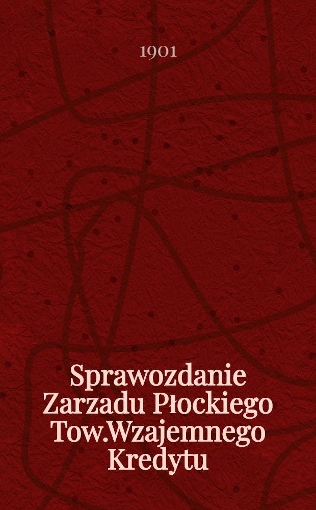 Sprawozdanie Zarzadu Płockiego Tow.Wzajemnego Kredytu : 1900