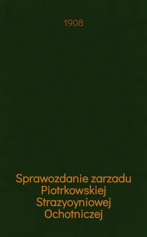 Sprawozdanie zarzadu Piotrkowskiej Strazyoyniowej Ochotniczej
