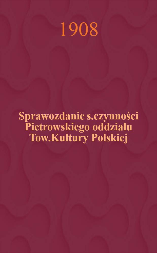 Sprawozdanie s.czynności Pietrowskiego oddziału Tow.Kultury Polskiej
