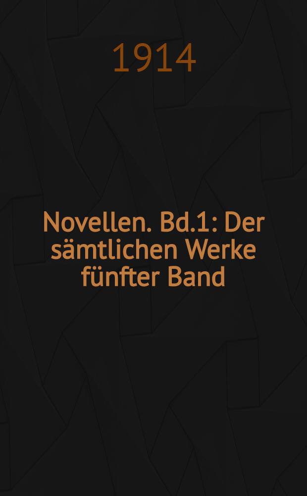 Novellen. Bd.1 : Der s&auml;mtlichen Werke f&uuml;nfter Band