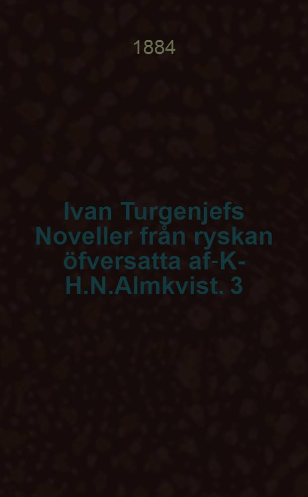 Ivan Turgenjefs Noveller fr&aring;n ryskan &ouml;fversatta af-K.- [H.N.Almkvist]. 3 : Elena