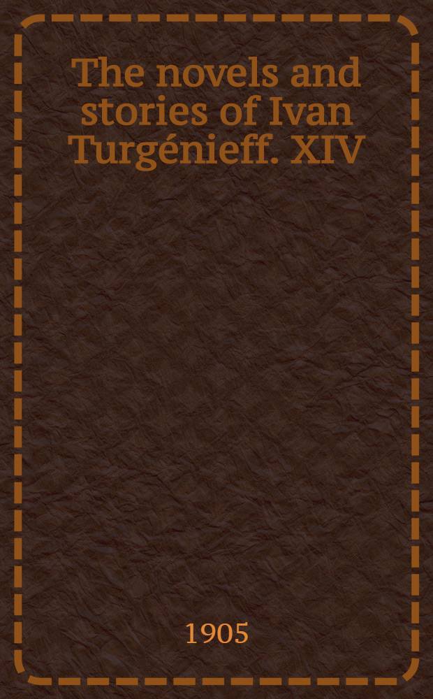 The novels and stories of Ivan Turg&eacute;nieff. XIV : The Brigadier and other Stories
