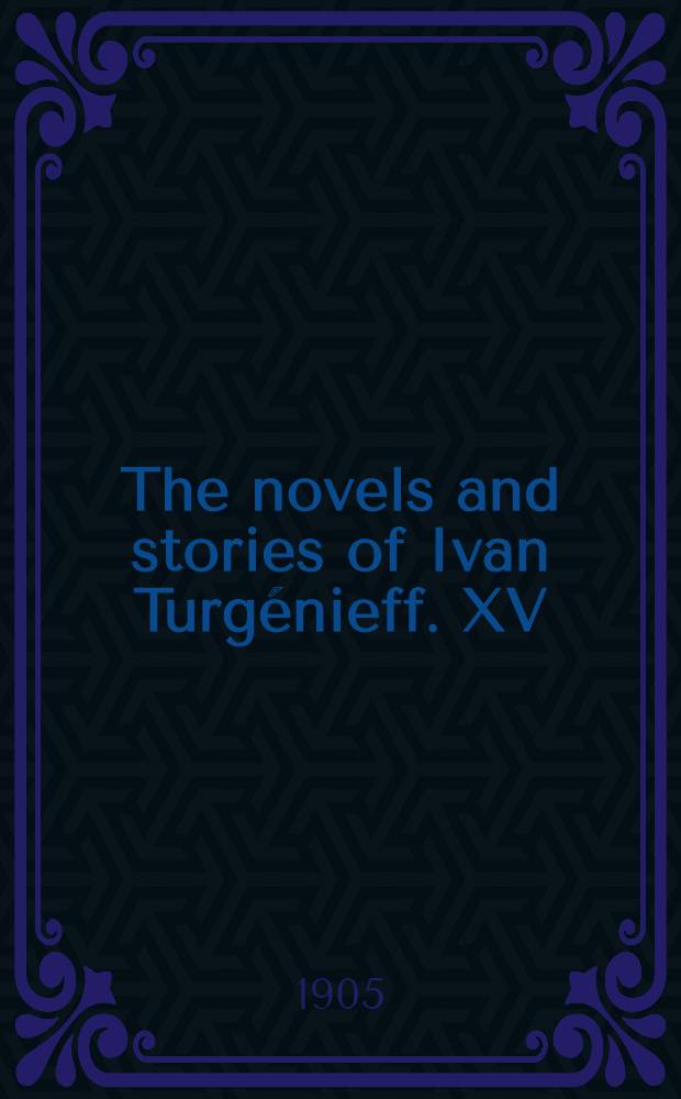The novels and stories of Ivan Turgénieff. XV : Spring Freshets and other stories