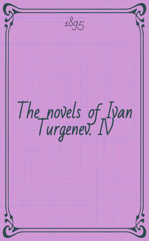 The novels of Ivan Turgenev. IV : Fathers and children