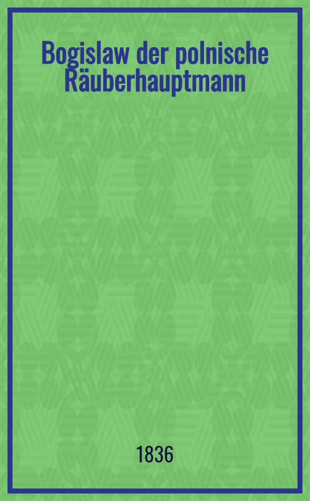 Bogislaw der polnische Räuberhauptmann : Eine Geschichte aus der neuesten Zeit. Band 2