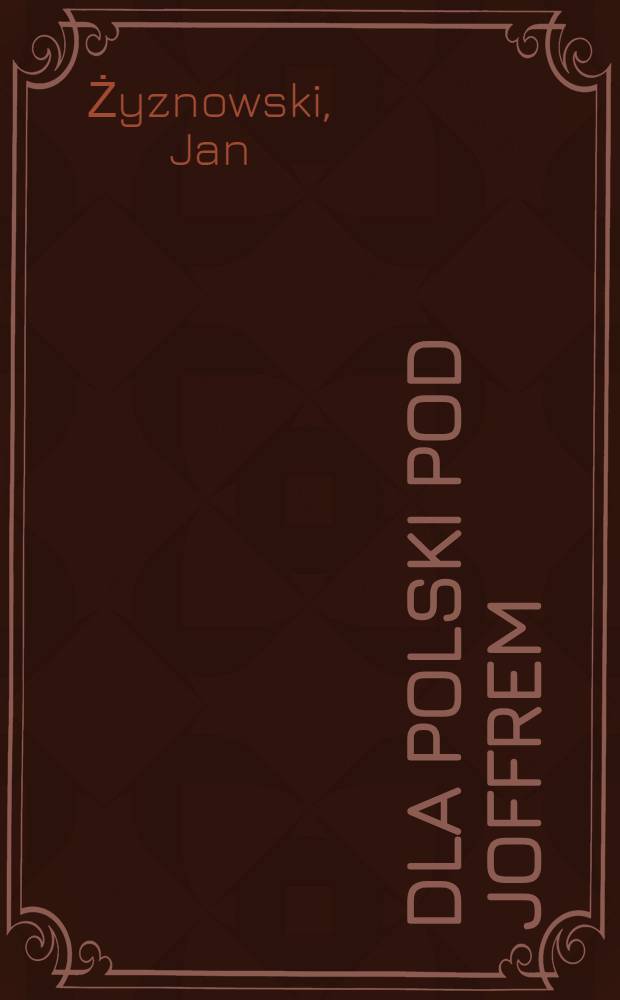 Dla Polski pod Joffrem : Wspomnienia Legionisty