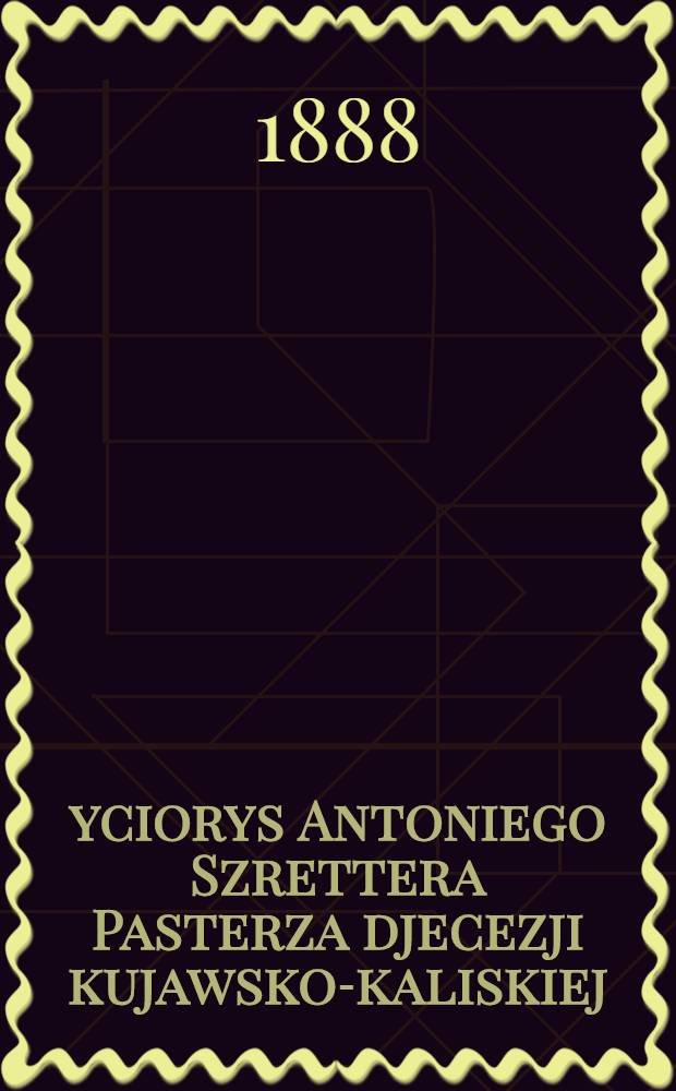 Życiorys Antoniego Szrettera Pasterza djecezji kujawsko-kaliskiej