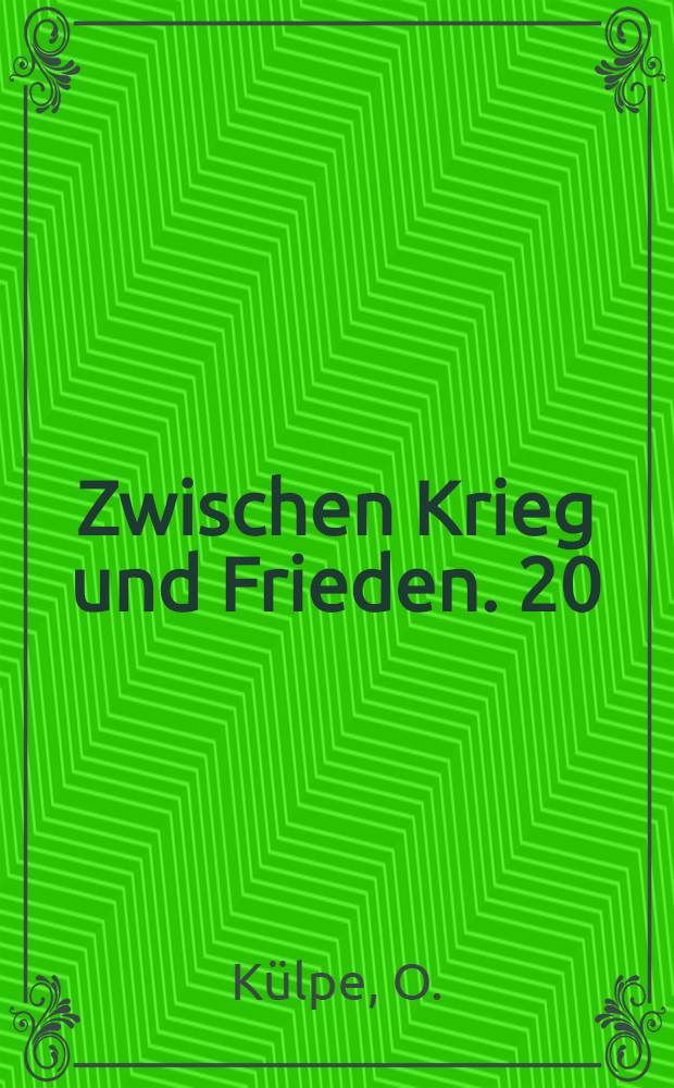 Zwischen Krieg und Frieden. 20 : Die Ethik und der Krieg