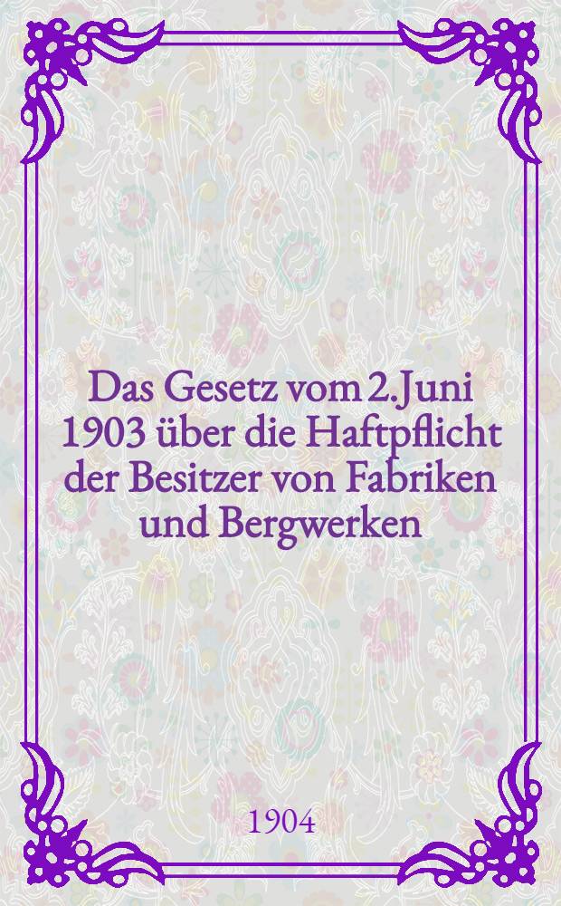Das Gesetz vom 2.Juni 1903 über die Haftpflicht der Besitzer von Fabriken und Bergwerken