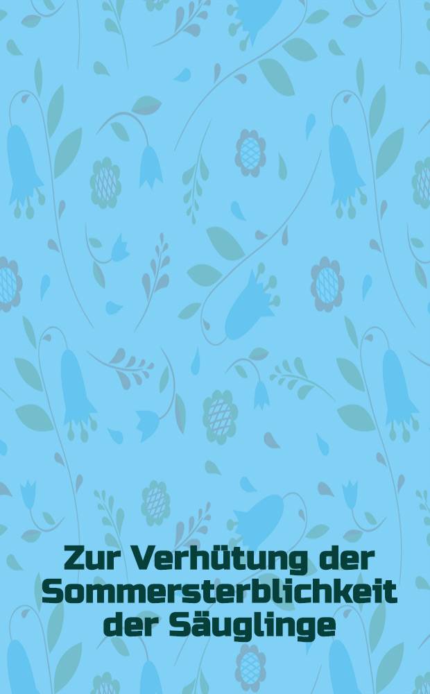Zur Verh&uuml;tung der Sommersterblichkeit der S&auml;uglinge