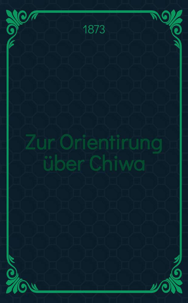 Zur Orientirung &uuml;ber Chiwa