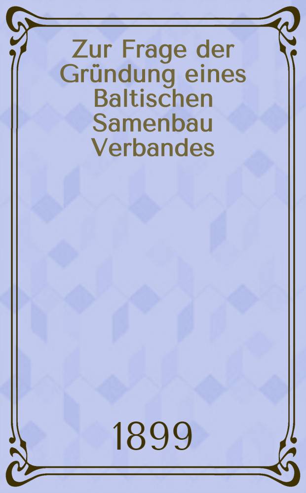 Zur Frage der Gr&uuml;ndung eines Baltischen Samenbau Verbandes