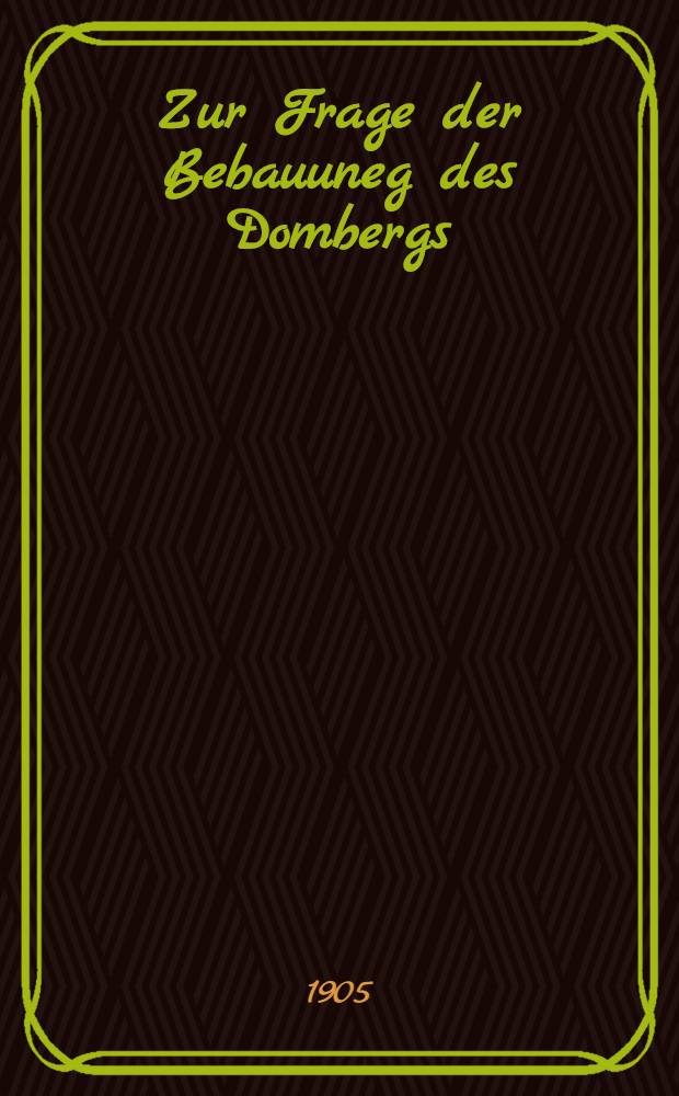 Zur Frage der Bebauuneg des Dombergs