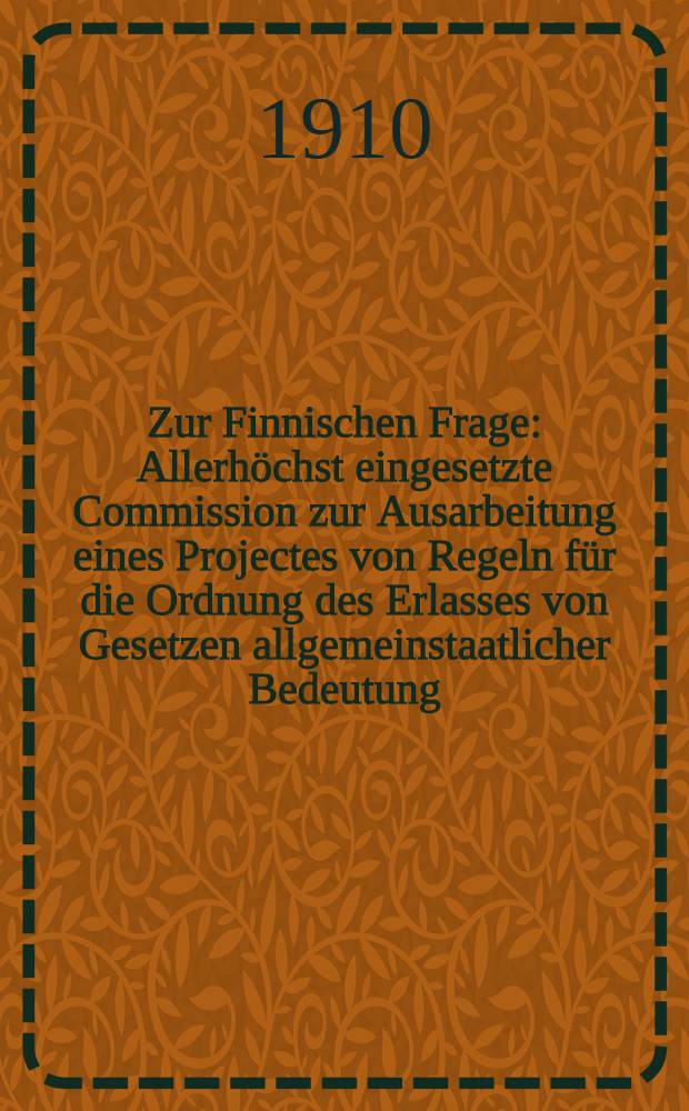 Zur Finnischen Frage : Allerhöchst eingesetzte Commission zur Ausarbeitung eines Projectes von Regeln für die Ordnung des Erlasses von Gesetzen allgemeinstaatlicher Bedeutung, die Finnland betreffen. II.Abteilung