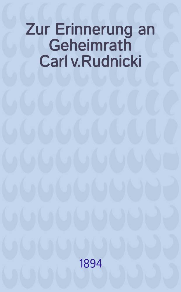 Zur Erinnerung an Geheimrath Carl v.Rudnicki