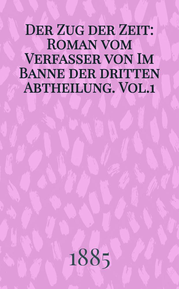 Der Zug der Zeit : Roman vom Verfasser von Im Banne der dritten Abtheilung. Vol.1