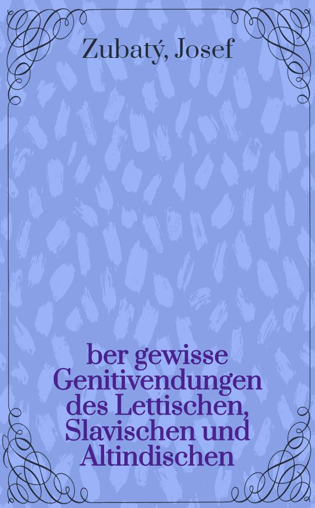 Über gewisse Genitivendungen des Lettischen, Slavischen und Altindischen