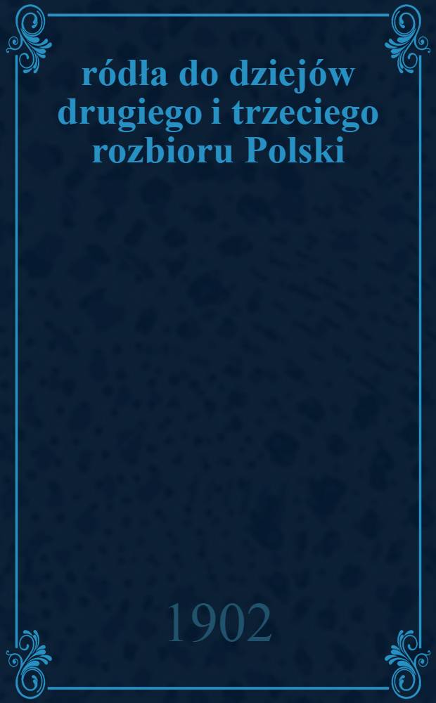 Źródła do dziejów drugiego i trzeciego rozbioru Polski