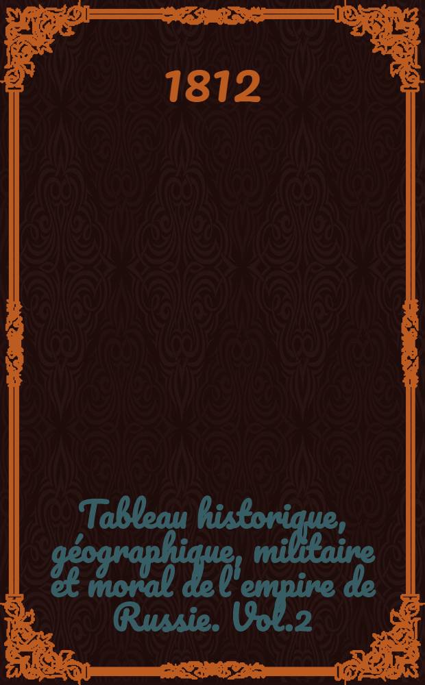 Tableau historique, géographique, militaire et moral de l'empire de Russie. Vol.2