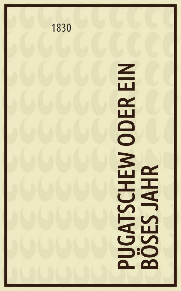Pugatschew oder ein böses Jahr : Historischer Roman Autorisierte deutsche Ausgabe von Edmund Reutz. V.3