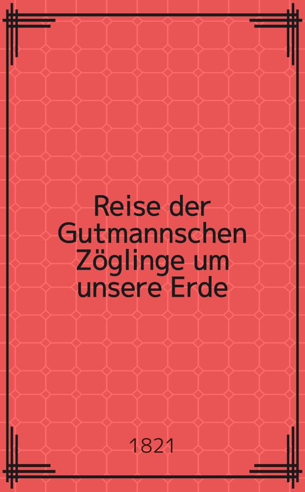 Reise der Gutmannschen Z&ouml;glinge um unsere Erde : Voyage de Krusenstern autour du monde. Vol.1