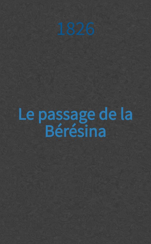 Le passage de la B&eacute;r&eacute;sina : Roman. Vol.3