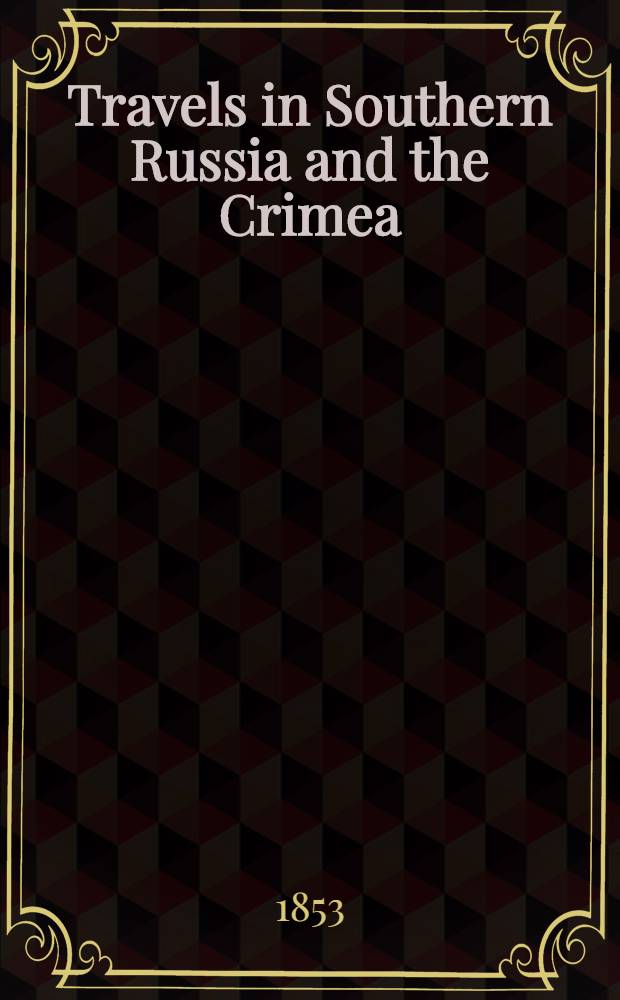 Travels in Southern Russia and the Crimea; through Hungary, Wallachia, and Moldavia, during the year 1837. Vol.1