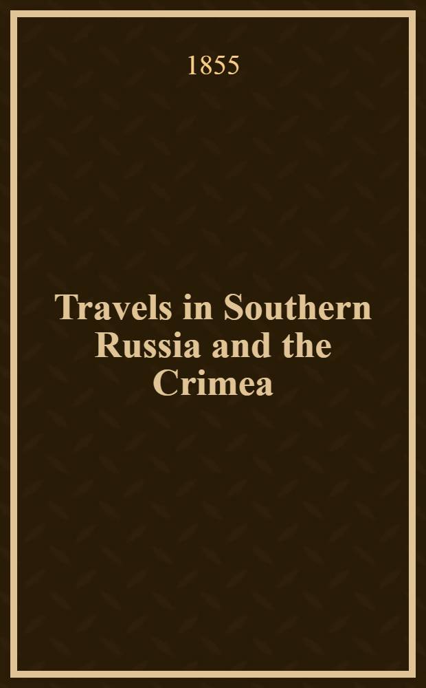 Travels in Southern Russia and the Crimea; through Hungary, Wallachia, and Moldavia, during the year 1837. Vol.1