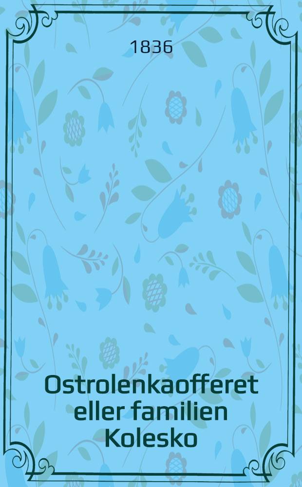 Ostrolenkaofferet eller familien Kolesko : Novelle fra den polske Frihedskrig i Aarene 1830 og 1831. Vol.1