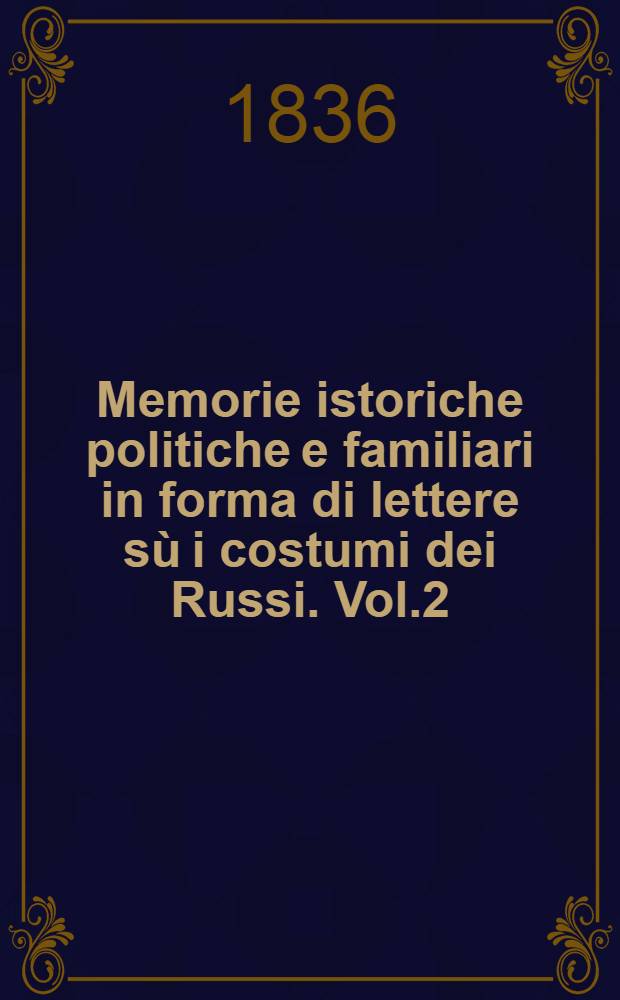 Memorie istoriche politiche e familiari in forma di lettere sù i costumi dei Russi. Vol.2