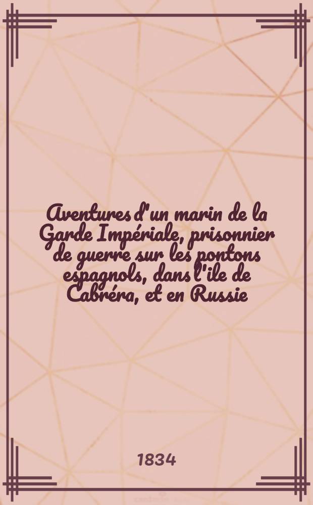 Aventures d'un marin de la Garde Imp&eacute;riale, prisonnier de guerre sur les pontons espagnols, dans l'ile de Cabr&eacute;ra, et en Russie : Pour faire suite &agrave; l'histoire de la campagne de 1812. Vol.2
