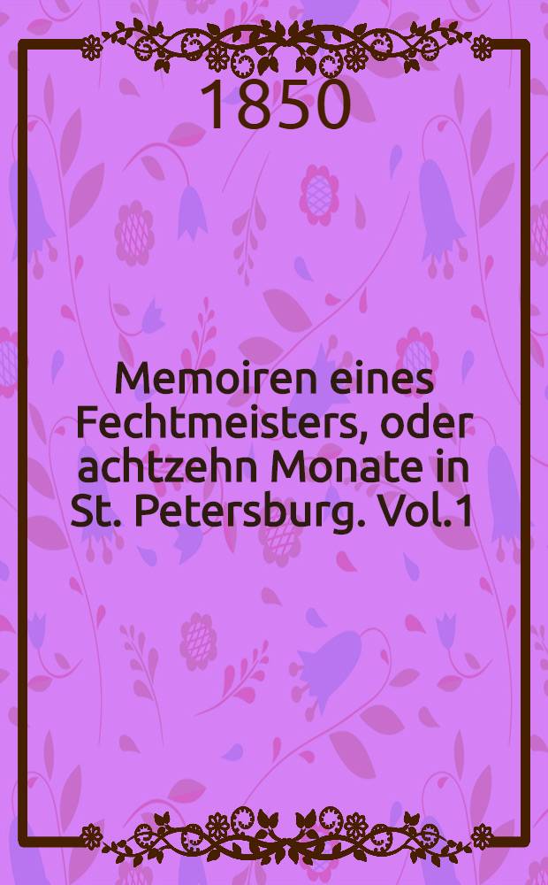 Memoiren eines Fechtmeisters, oder achtzehn Monate in St. Petersburg. Vol.1